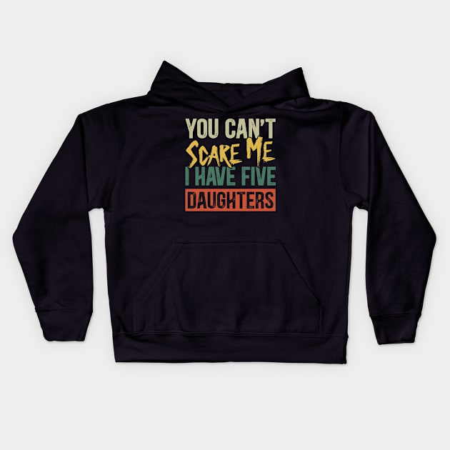 You Can't Scare Me I Have Five Daughters Funny Dad Kids Hoodie by Kimko